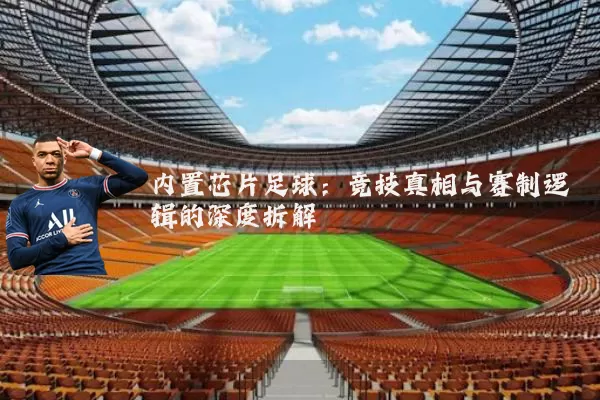 内置芯片足球:竞技真相与赛制逻辑的深度拆解