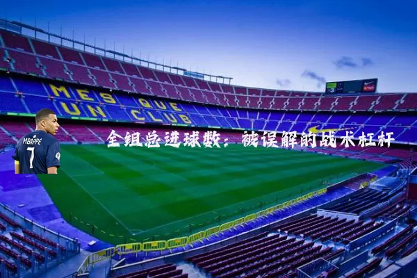 全组总进球数：被误解的战术杠杆